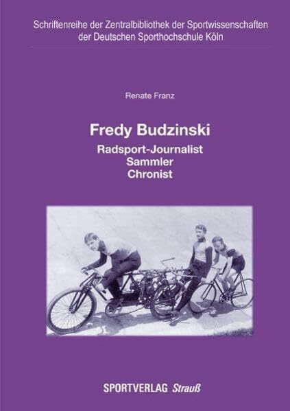 Fredy Budzinski: Radsport-Journalist, Sammler, Chronist (Schriftenreihe der Zentralbibliothek der Sportwissenschaften der Deutschen Sporthochschule Köln)