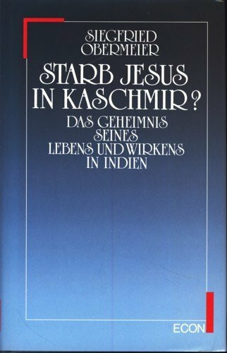 Starb Jesus in Kaschmir. Das Geheimnis seines Lebens und Wirkens in Indien