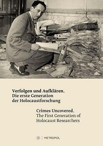 Verfolgen und Aufklären - Crimes Uncovered: Die erste Generation der Holocaustforschung - The First Generation of Holocaust Researchers Verfolgen und Aufklären - Crimes Uncovered: Die erste Generation der Holocaustforschung - The First Generation of Holocaust Researchers