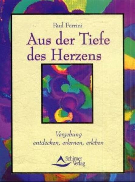 Die zwölf Schritte der Vergebung: Aus der Tiefe des Herzens
