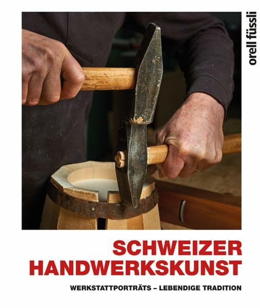 Schweizer Handwerkskunst: Werkstattporträts – Lebendige Tradition