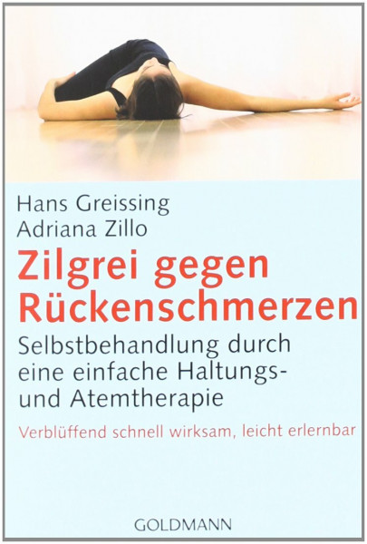 Zilgrei gegen Rückenschmerzen: Selbstbehandlung durch eine einfache Haltungs- und Atemtherapie - Verblüffend schnell wirksam, leicht erlernbar