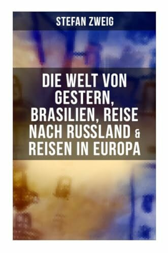 Stefan Zweig: Die Welt von Gestern, Brasilien, Reise nach Rußland & Reisen in Europa