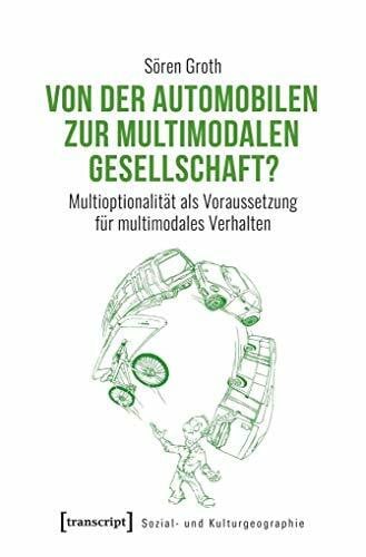 Von der automobilen zur multimodalen Gesellschaft?: Multioptionalität als Voraussetzung für multimodales Verhalten (Sozial- und Kulturgeographie, Bd. 31)