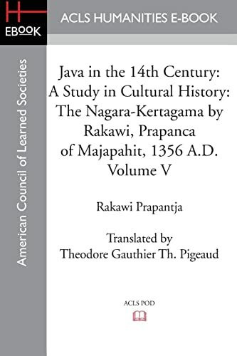 Java in the 14th Century: A Study in Cultural History: A Study in Cultural History The Nagara-Kertagama by Rakawi, Prapanca of Majapahit, 1356 A.D.