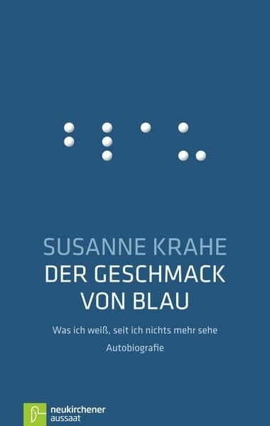 Der Geschmack von Blau: Was ich weiß, seit ich nichts mehr sehe: Was ich weiß, seit ich nichts mehr sehe - Autobiografie
