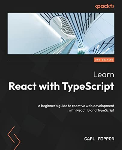 Learn React with TypeScript: A beginner's guide to reactive web development with React 18 and TypeScript, 2nd Edition