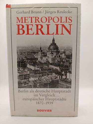 Metropolis Berlin: Berlin als deutsche Hauptstadt im Vergleich europäischer Hauptstädte 1871-1939