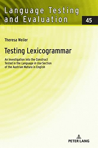 Testing Lexicogrammar: An Investigation into the Construct Tested in the 'Language in Use' Section of the Austrian Matura in English (Language Testing and Evaluation, Band 45)