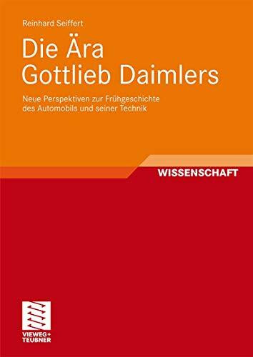 Die Ära Gottlieb Daimlers: Neue Perspektiven zur Frühgeschichte des Automobils und seiner Technik (German Edition)