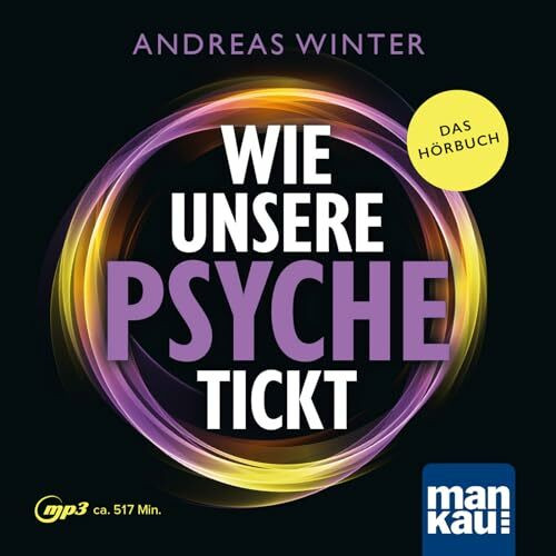 Wie unsere Psyche tickt. Hörbuch: Die Intelligenz des Unterbewusstseins verstehen. Wie psychosomatische Symptome und Blockaden entstehen und wieder aufgelöst werden können. Die Andreas-Winter-Methode