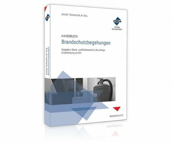 Handbuch Brandschutzbegehungen: Vorgaben, Grenz- und Richtwerte für die richtige Entscheidung vor Ort