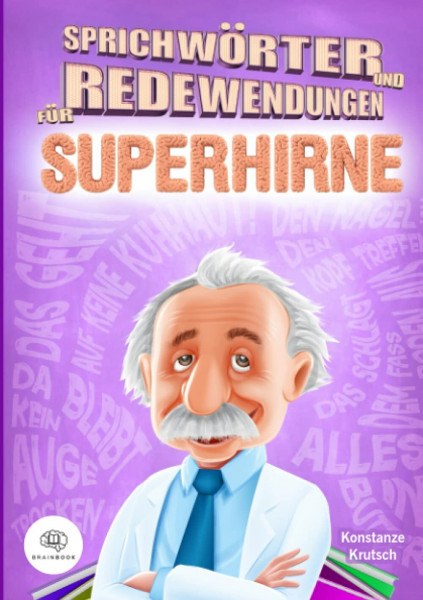 Sprichwörter und Redewendungen für Superhirne: Redewendungen und Sprichwörter leicht, lustig und lehrreich erklärt. So werden Sie in kürzester Zeit ... zum Sprach-Experten (Bücher für Superhirne)