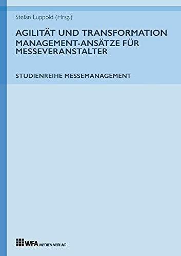 Agilität und Transformation: Management-Ansätze für Messeveranstalter: Studienreihe Messemanagement: Band 3