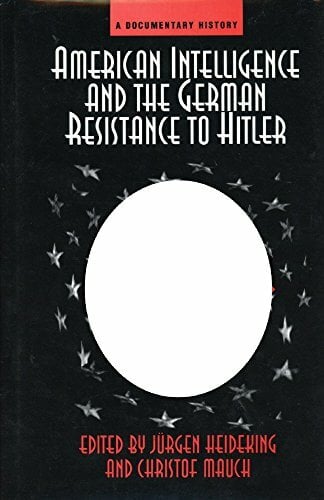 American Intelligence And The German Resistance To Hitler: A Documentary History (Widerstand, Dissent and Resistance in the Third Reich) American Intelligence And The German Resistance To Hitler: A Documentary History (Widerstand, Dissent and Resistance in the Third Reich)