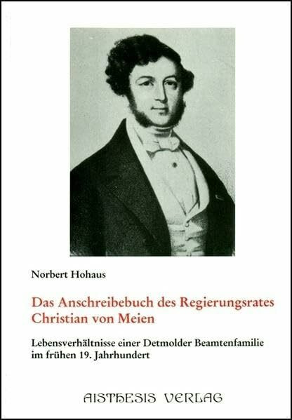 Das Anschreibebuch des Regierungsrates Christian von Meien: Lebensverhältnisse einer Detmolder Beamtenfamilie im frühen 19. Jahrhundert