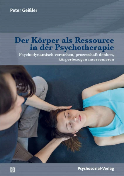 Der Körper als Ressource in der Psychotherapie: Psychodynamisch verstehen, prozesshaft denken, körperbezogen intervenieren (Forum Körperpsychotherapie)