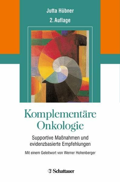 Komplementäre Onkologie: Supportive Maßnahmen und evidenzbasierte Empfehlungen - Mit einem Geleitwort von Werner Hohenberger