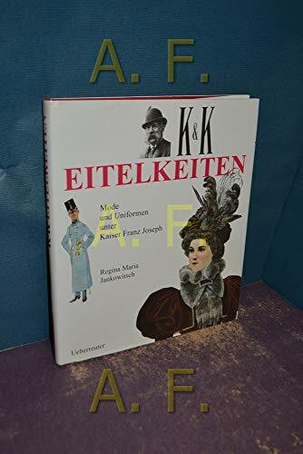 K.u.k. Eitelkeiten. Mode und Uniformen unter Kaiser Franz Joseph.