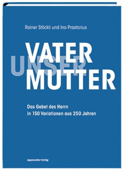 Vater unser Mutter unser: Das Gebet des Herrn in 150 Variationen aus 250 Jahren