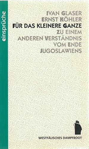 Für das kleinere Ganze - Zu einem anderen Verständnis vom Ende Jugoslawiens (Einsprüche)