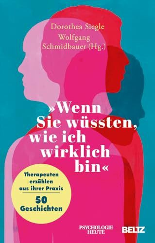 »Wenn Sie wüssten, wie ich wirklich bin«: Therapeuten erzählen aus ihrer Praxis – 50 Geschichten