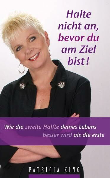 Halte nicht an, bevor du am Ziel bist!: Wie die zweite Hälfte deines Lebens besser wird als die erste