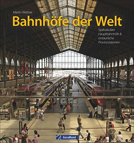 Bahnhöfe der Welt. Von den spektakulärsten Hauptbahnhöfen der Metropolen bis zu den erstaunlichsten Provinzstationen. Eine Bildreise durch die Zeiten ... Hauptbahnhöfe & erstaunliche Provinzstationen