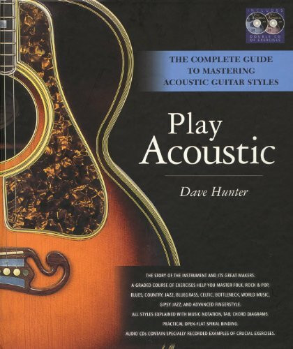 Play Acoustic: Play Acoustic - The Complete Guide To Mastering Acoustic Guitar Styles