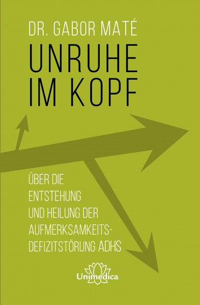 Unruhe im Kopf: Über die Entstehung und Heilung der Aufmerksamkeitsdefizitstörungen ADHS