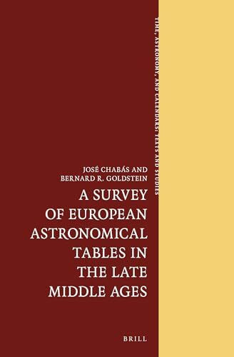 A Survey of European Astronomical Tables in the Late Middle Ages (Time, Astronomy, and Calendars: Texts and Studies, 2, Band 2)