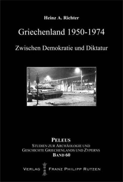 Griechenland 1950–1974: Zwischen Demokratie und Diktatur (PELEUS: Studien zur Archäologie und Geschichte Griechenlands und Zyperns, Band 60)