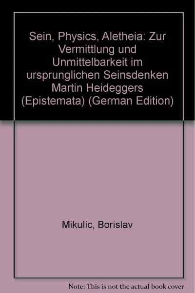Sein, Physis, Aletheia: Zur Vermittlung und Unmittelbarkeit im "ursprünglichen" Seinsdenken Martin Heideggers: Zur Vermittlung u. Unmittelbarkeit im ... Schriften. Reihe Philosophie)