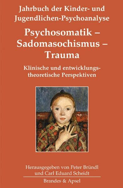 Psychosomatik – Sadomasochismus – Trauma: Klinische und entwicklungstheoretische Perspektiven (Jahrbuch der Kinder- und Jugendlichen-Psychoanalyse)