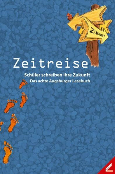 Zeitreise: Schüler schreiben ihre Zukunft. Das achte Augsburger Lesebuch: Schüler schreiben ihre Zukunft. Das achte Augsburger Lesebuch. Hrsg.: Schulreferat der Stadt Augsburg