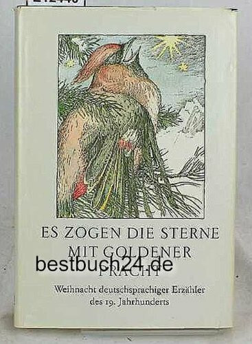 Es zogen die Sterne mit goldener Pracht: Weihnacht deutschsprachiger Erzähler des 19. Jahrhunderts. Geschichten und Verse