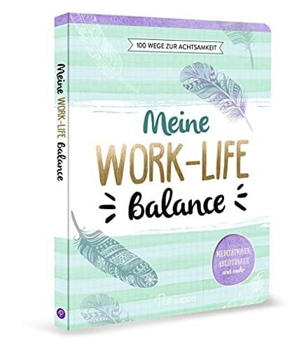 Meine Work-Life-Balance - 100 Wege zur Achtsamkeit: Meditationen, Anleitungen und mehr