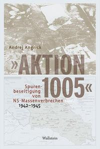 »Aktion 1005« - Spurenbeseitigung von NS-Massenverbrechen 1942 - 1945