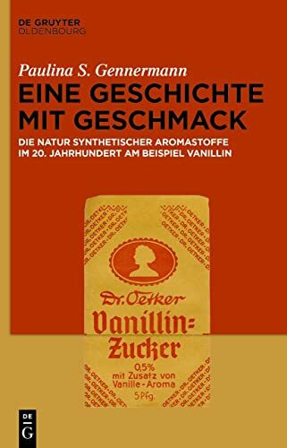 Eine Geschichte mit Geschmack: Die Natur synthetischer Aromastoffe im 20. Jahrhundert am Beispiel Vanillin