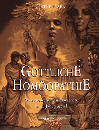Homöothek / Göttliche Homöopathie: Vom notwendigen Erwachen im 3. Jahrtausend. Ein-Fälle zum Nach-Denken über homöopathische Grundprinzipien sowie ... verdichtet zu Worten und Bildern