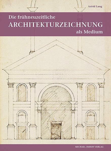 Die frühneuzeitliche Architekturzeichnung als Medium intra- und interkultureller Kommunikation (Studien zur internationalen Architektur- und Kunstgeschichte)