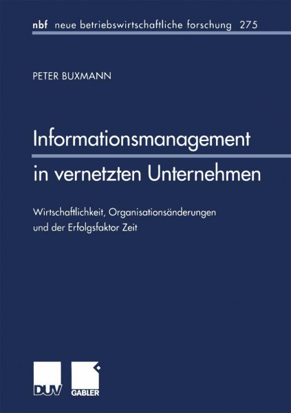 Informationsmanagement in vernetzten Unternehmen. Wirtschaftlichkeit, Organisationsänderungen und der Erfolgsfaktor Zeit (neue betriebswirtschaftliche forschung (nbf), 275, Band 275)