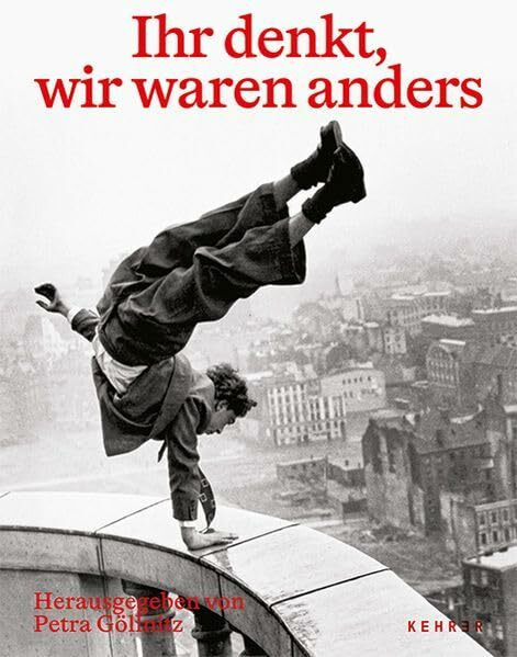 Ihr denkt, wir waren anders: Fotografien aus Ost und West von 1945 bis 1989