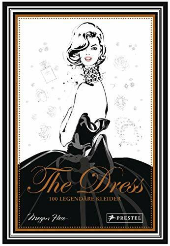 The Dress: 100 legendäre Kleider: [Geschenkband mit Goldschnitt und Goldfolienprägung] (Bewegte Leben aus der Modewelt, Band 1)