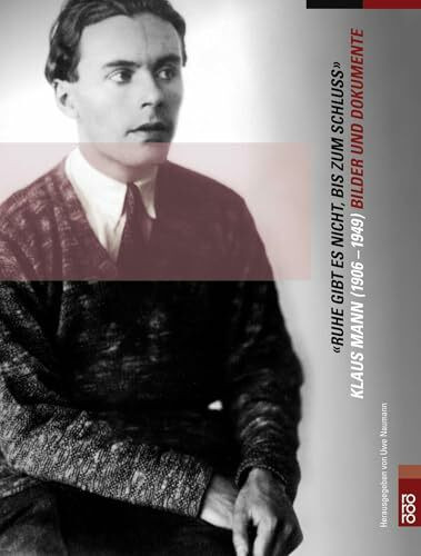 "Ruhe gibt es nicht, bis zum Schluß": Klaus Mann (1906 - 1949) - Bilder und Dokumente