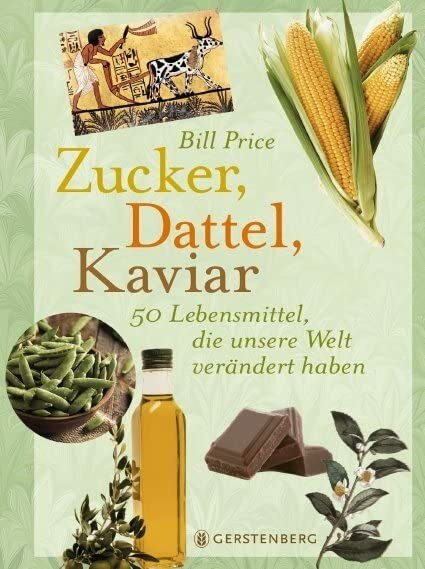 Zucker, Dattel, Kaviar: 50 Lebensmittel, die unsere Welt verändert haben