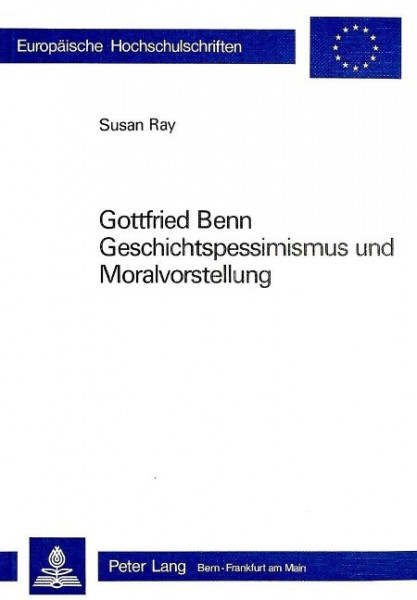 Gottfried Benn. Geschichtspessimismus Und Moralvorstellung