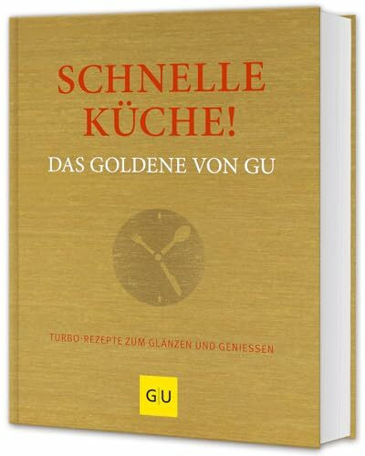 Schnelle Küche! Das Goldene von GU: Turbo-Rezepte für jeden Tag – Schnell, einfach und lecker (GU Die goldene Reihe)