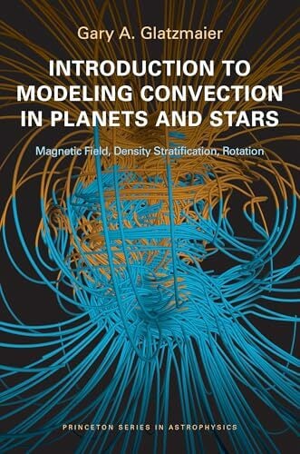 Introduction to Modeling Convection in Planets and Stars: Magnetic Field, Density Stratification, Rotation (Princeton Series in Astrophysics) Introduction to Modeling Convection in Planets and Stars: Magnetic Field, Density Stratification, Rotation (Princeton Series in Astrophysics)