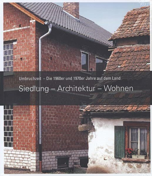 Umbruchzeit - Die 1960er und 1970er Jahre auf dem Land: Siedlung – Architektur – Wohnen